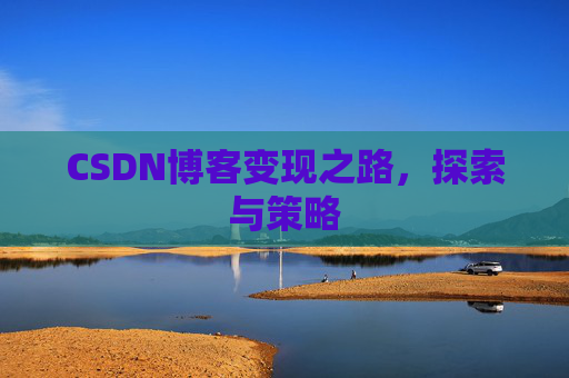 CSDN博客变现之路，探索与策略